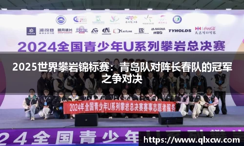 2025世界攀岩锦标赛：青岛队对阵长春队的冠军之争对决