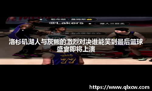 洛杉矶湖人与灰熊的激烈对决谁能笑到最后篮球盛宴即将上演